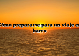 Cómo prepararse para un viaje en barco