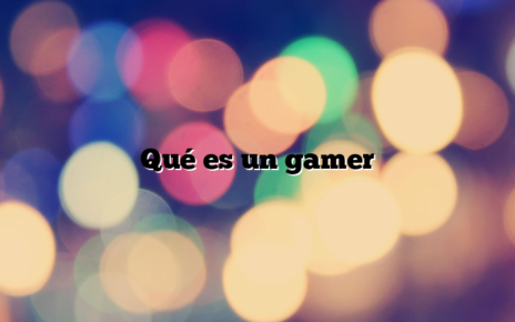 Qué es un gamer